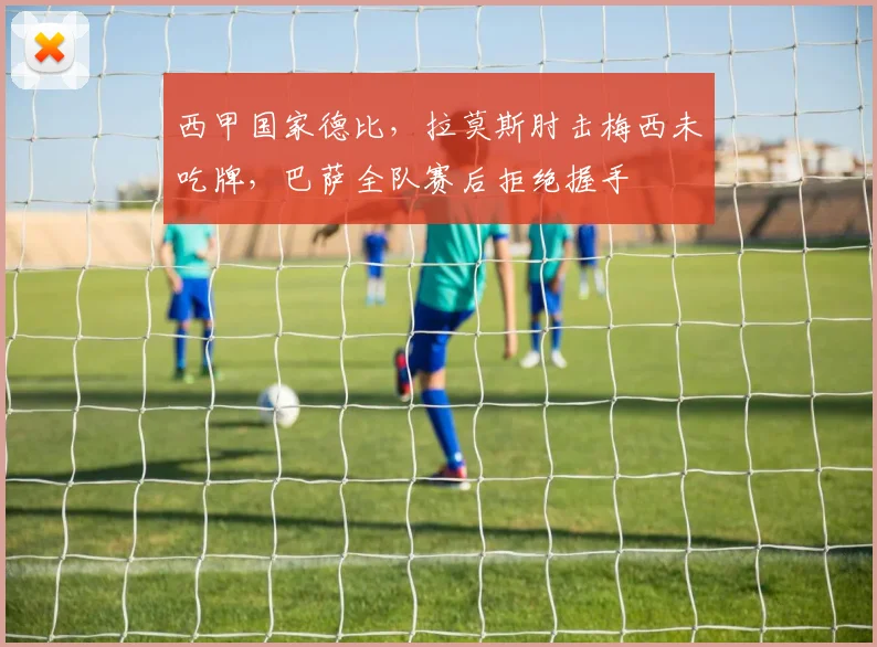 西甲国家德比，拉莫斯肘击梅西未吃牌，巴萨全队赛后拒绝握手